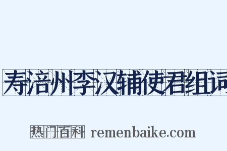 寿涪州李汉辅使君组词是什么意思的图片